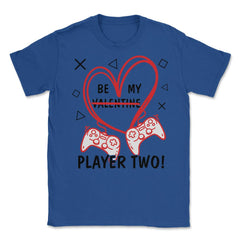 Be My Player Two! Funny Valentines Day print Unisex T-Shirt - Royal Blue