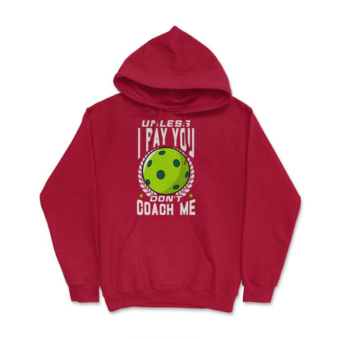 Pickleball Unless I Pay You Don’t Coach Me Funny print Hoodie - Red