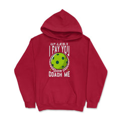 Pickleball Unless I Pay You Don’t Coach Me Funny print Hoodie - Red