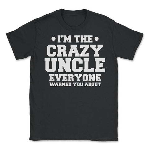 Funny I'm The Crazy Uncle Everyone Warned You About Humor design - Black
