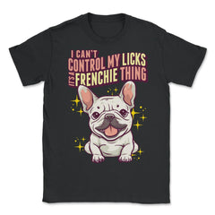 French Bulldog I Can’t Control My Licks Frenchie design - Unisex T-Shirt - Black