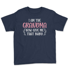 Funny I Am The Grandma Now Give Me That Baby Grandmother design Youth - Navy