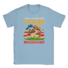 I Can’t I’m Very Busy Picking Mushrooms Hilarious Design product - Light Blue