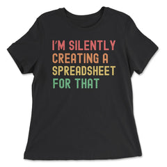 I’m Silently Creating a Spreadsheet for That Accountant print - Women's Relaxed Tee - Black