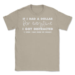 Funny If I Had A Dollar For Every Time I Got Distracted Gag graphic - Cream