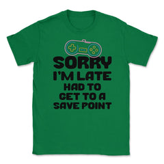 Funny Gamer Humor Sorry I'm Late Had To Get To Save Point product - Green