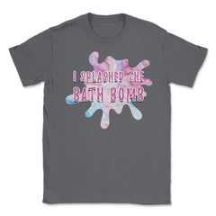 I Splashed The Bath Bomb Hilarious Meme design Unisex T-Shirt