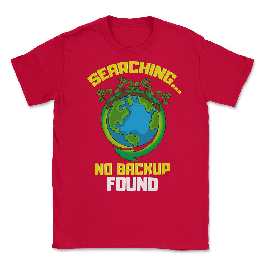 Planet Earth has No Backup Gift for Earth Day graphic Unisex T-Shirt - Red