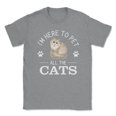 Funny I'm Here To Pet All The Cats Cute Cat Lover Pet Owner graphic - Grey Heather
