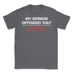 Funny My Opinion Offended You Sarcastic Coworker Humor print Unisex - Smoke Grey