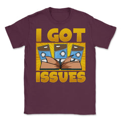 I Got Issues Funny Comic Book Collector print Unisex T-Shirt - Maroon