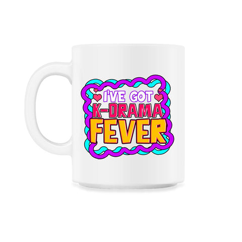 I’ve Got K-Drama Fever Korean Drama Fan product 11oz Mug