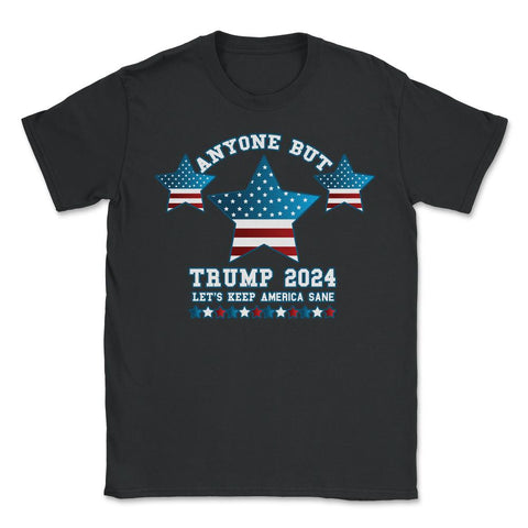 Anyone but Trump 2024 Let’s Keep America Sane design - Unisex T-Shirt - Black