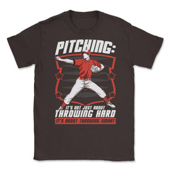 Pitchers Pitching: It’s Not About Throwing Hard design Unisex T-Shirt - Brown