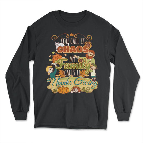You Call it Chaos My Family Calls It Thanksgiving Funny product - Long Sleeve T-Shirt - Black