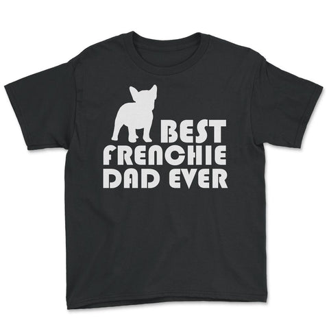 Funny French Bulldog Best Frenchie Dad Ever Dog Lover print Youth Tee - Black