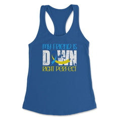 My Friend is Downright Perfect Down Syndrome Awareness print Women's - Royal