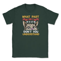 What Part of the Meow You Don’t You Understand Cat Lovers print - Forest Green