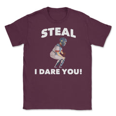 Funny Baseball Player Catcher Humor Steal I Dare You Gag print Unisex - Maroon