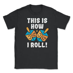 This Is How I Roll Dreidel Funny Pun design Unisex T-Shirt - Black