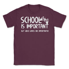 Funny School Is Important Video Games Importanter Gamer Gag design - Maroon