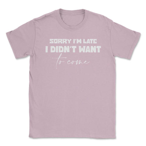 Funny Coworker Sorry I'm Late Didn't Want To Come Sarcasm product - Light Pink