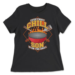 Everybody Chill Son is On The Grill Quote Son Grill graphic - Women's Relaxed Tee - Black