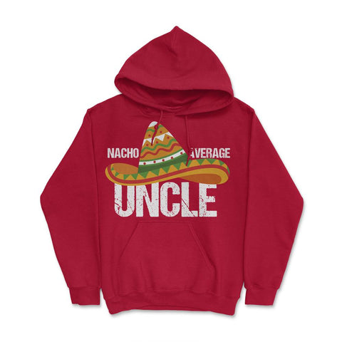 Funny Nacho Average Uncle Mexican Hat Cinco De Mayo design Hoodie - Red