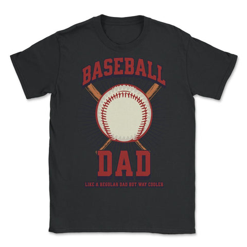 Baseball Dad Like a Regular Dad but Way Cooler Baseball Dad product - Unisex T-Shirt - Black