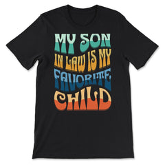 My Son In Law Is My Favorite Child Groovy Retro Vintage print - Premium Unisex T-Shirt - Black
