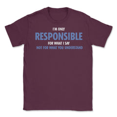 Funny Only Responsible For What I Say Sarcastic Coworker Gag print - Maroon