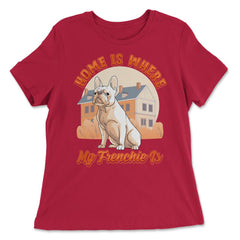 French Bulldog Home is Where My Frenchie Is product - Women's Relaxed Tee - Red