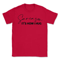 Funny Sarcasm It's How I Hug Trendy Sarcastic Humor product Unisex - Red