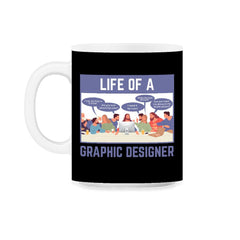 Life of a Graphic Designer Hilarious Meme design 11oz Mug
