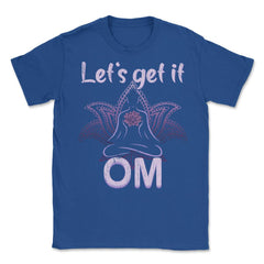 Let's Get It Om Funny Yoga Meditation Distressed Style graphic Unisex - Royal Blue