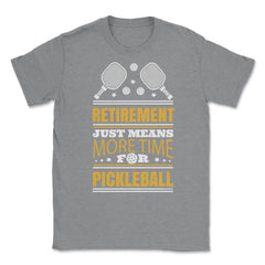 Pickle Ball Retirement Just Means More Time for Pickleball design - Grey Heather