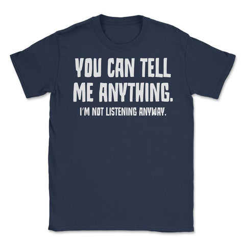 Funny Sarcastic You Can Tell Me Anything Not Listening Gag design - Navy