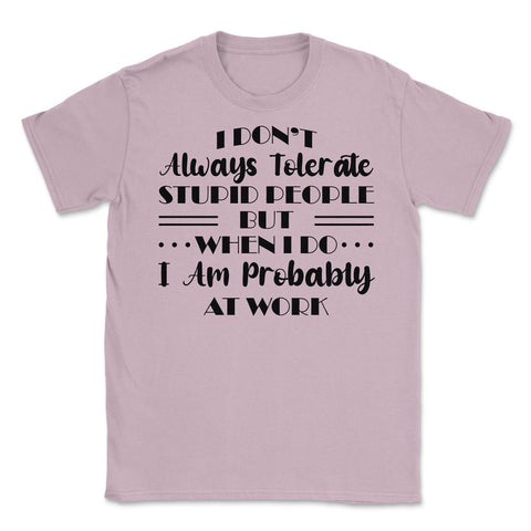 Funny I Don't Always Tolerate Stupid People Coworker Sarcasm graphic - Light Pink