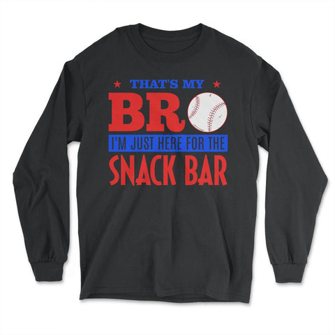 Funny Baseball Fan That's My Bro Just Here For Snack Bar product - Long Sleeve T-Shirt - Black