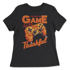 I Paused My Game to be Thankful Video Gamer Thanksgiving design - Women's Relaxed Tee - Black