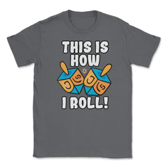 This Is How I Roll Dreidel Funny Pun design Unisex T-Shirt - Smoke Grey