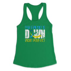 My Friend is Downright Perfect Down Syndrome Awareness print Women's - Kelly Green