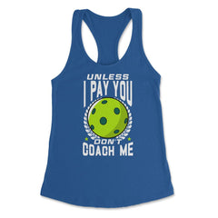 Pickleball Unless I Pay You Don’t Coach Me Funny print Women's - Royal