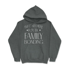 Family Reunion Gathering I'm Only Here For The Bonding product Hoodie - Dark Grey Heather