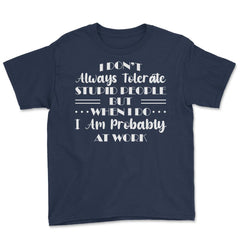 Funny I Don't Always Tolerate Stupid People Coworker Sarcasm print - Navy