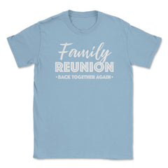 Family Reunion Gathering Parties Back Together Again graphic Unisex - Light Blue