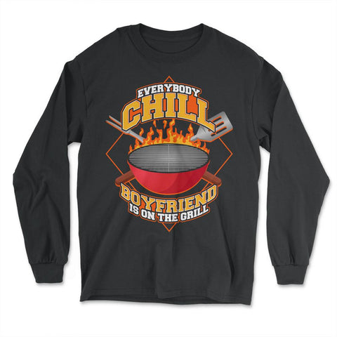 Everybody Chill Boyfriend is On The Grill Quote product - Long Sleeve T-Shirt - Black