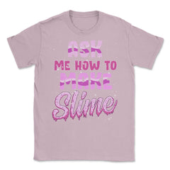 Ask me how to make Slime Funny Slime Design Gift graphic Unisex - Light Pink
