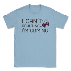 Funny Gamer Humor Can't Adult Now I'm Gaming Controller print Unisex - Light Blue