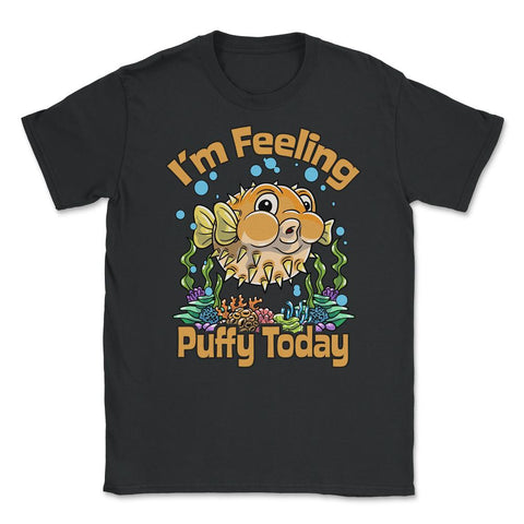 Puffer Fish I’m Feeling Puffy Today Hilarious & Cute print Unisex - Black